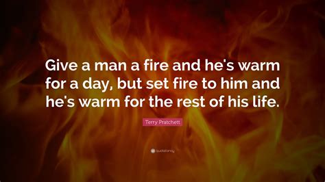set a man on fire and he'll be warm